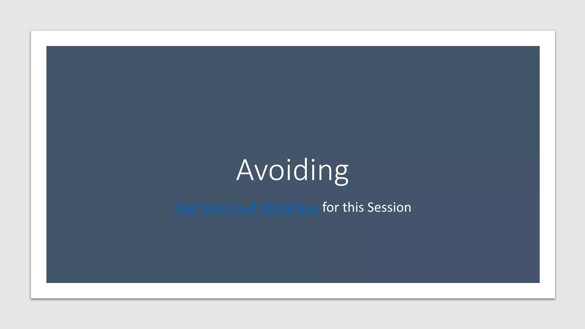Avoiding
Mathematical Modelling for this Session
 