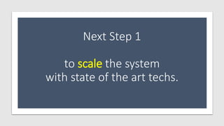 Next Step 1
to scale the system
with state of the art techs.
 