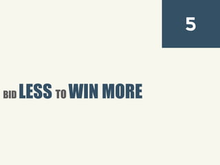5
BID LESS TO WIN MORE
 