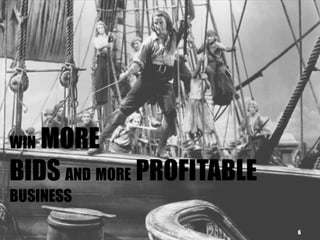 WIN MORE
BIDS AND MORE PROFITABLE
BUSINESS
6
 