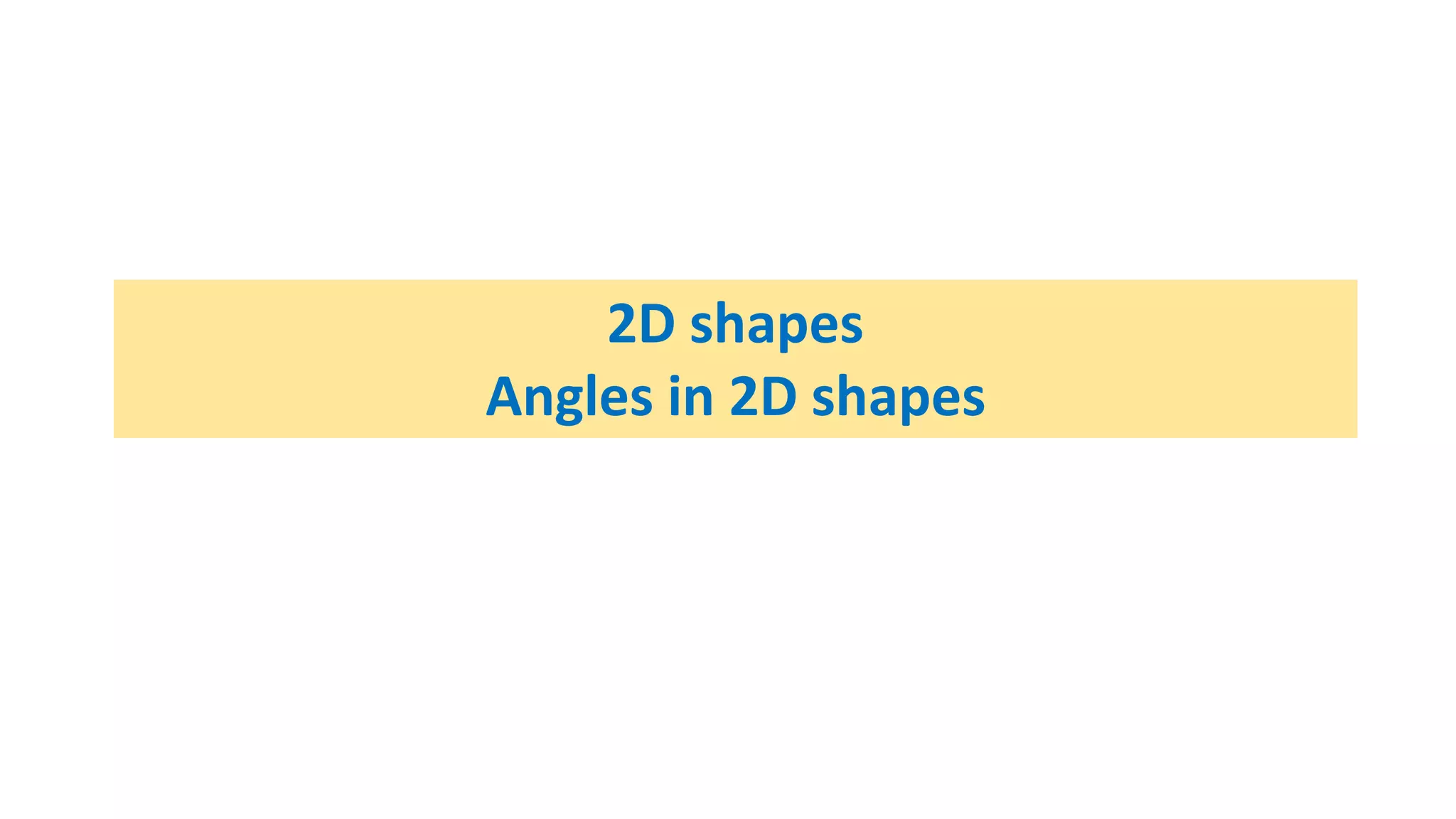2D shapes
Angles in 2D shapes
 
