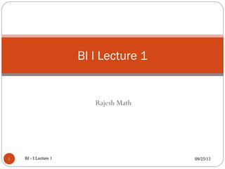 Rajesh Math
09/25/1309/25/13BI - I Lecture 1BI - I Lecture 111
BI I Lecture 1
 