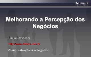 Microsoft Business Intelligence Melhorando a Percepção dos Negócios Paulo Dominonni http://www.dommi.com.br Inteligência de Negócios 