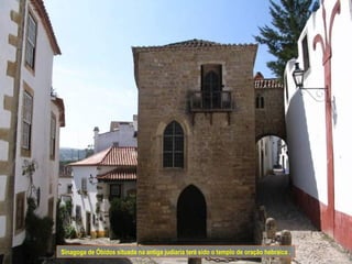 Sinagoga de Óbidos situada na antiga judiaria terá sido o templo de oração hebraica .
 