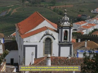 Igreja de São Pedro. A sua fundação é medieval. Depois de ter sofrido várias
reedificações, actualmente, apenas conserva vestígios do antigo portal gótico .
 
