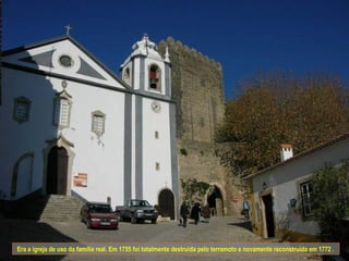Era a igreja de uso da família real. Em 1755 foi totalmente destruída pelo terramoto e novamente reconstruída em 1772 .
 