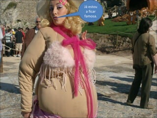 Já estou a ficar famosa. 