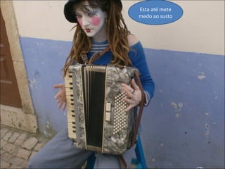 Esta até mete medo ao susto 