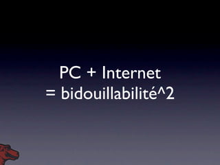 PC + Internet
= bidouillabilité^2
 
