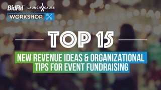 Top 15 New Revenue Ideas &
Organizational Tips for Event
Fundraising
 