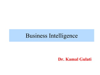 Business Intelligence
Dr. Kamal Gulati
 