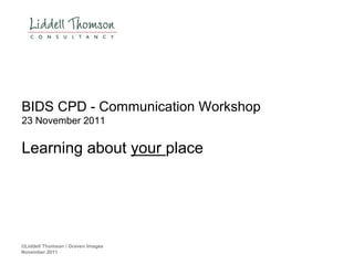 BIDS CPD - Communication Workshop
23 November 2011

Learning about your place




©Liddell Thomson / Graven Images
November 2011
 