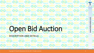 Open Bid Auction
DESCRIPTION AND DETAILS
Copyright © Teckraft Infosolutions Pvt Ltd, 2017. All rights reserved. 8
www.bidscreator.com
 