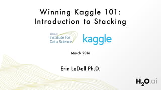 Winning Kaggle 101:
Introduction to Stacking
Erin LeDell Ph.D.
March 2016
 
