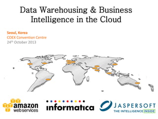 Data Warehousing & Business
Intelligence in the Cloud
Seoul, Korea
COEX Convention Centre
24th October 2013

 