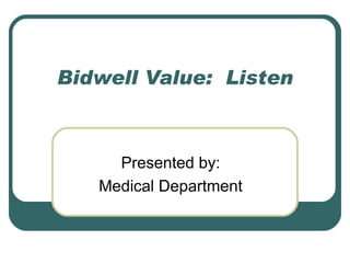Bidwell Value:  Listen Presented by: Medical Department 
