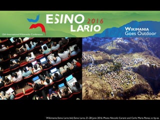Wikimania Esino Lario bid, Esino Lario, 21-28 June 2016. Photo Niccolò Caranti and Carlo Maria Pensa, cc by-sa. 
 