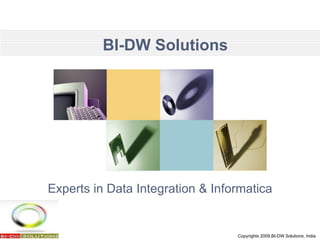 BI-DW Solutions Experts in Data Integration & Informatica Copyrights 2009,BI-DW Solutions, India 