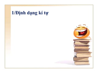 1/Định dạng kí tự
 