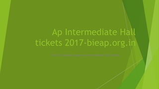 Ap Intermediate Hall
tickets 2017-bieap.org.in
Find Full details about Ap Intermediate Hall tickets
 