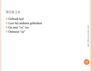 WEB 2.0 Gebruik het! Leer het anderen gebruiken Ga naar “ze” toe Ontmoet “ze” Coers Internet Trainingen, 2008 