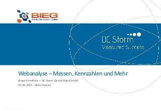 Webanalyse–Messen,KennzahlenundMehr
Birger Friedrichs – DC Storm Deutschland GmbH
05.06.2013 – BIEG Hessen
 