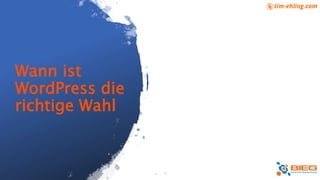 Wann ist
WordPress die
richtige Wahl
 