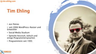 Tim Ehling
• aus Hanau
• seit 2006 WordPress-Nutzer und
Entwickler
• Social Media Studium
• Spreche hessisch, kölsch und
einige Programmiersprachen
• Programmiere seit 1995
 