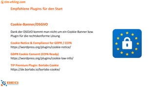 Empfohlene Plugins für den Start
Cookie-Banner/DSGVO
Dank der DSGVO kommt man nicht um ein Cookie-Banner bzw.
Plugin für die rechtskonforme Lösung
Cookie Notice & Compliance for GDPR / CCPA
https://wordpress.org/plugins/cookie-notice/
GDPR Cookie Consent (CCPA Ready)
https://wordpress.org/plugins/cookie-law-info/
TIP Premium Plugin: Borlabs Cookie
https://de.borlabs.io/borlabs-cookie/
 
