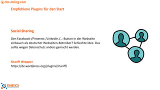 Empfohlene Plugins für den Start
Social Sharing
Den Facebook-/Pinterest-/LinkedIn./…-Button in der Webseite
einbauen als deutscher Webseiten-Betreiber? Schlechte Idee. Das
sollte wegen Datenschutz anders gemacht werden.
Shariff Wrapper
https://de.wordpress.org/plugins/shariff/
 