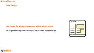 Das Design
Das Design der Website ist genauso wichtig wie ihr Inhalt!
Im folgenden ein paar Grundlagen, die beachtet werden sollen.
 