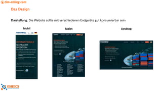 Das Design
Darstellung: Die Website sollte mit verschiedenen Endgeräte gut konsumierbar sein
Mobil Tablet Desktop
 