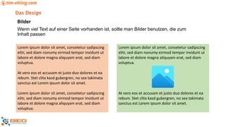 Das Design
Bilder
Wenn viel Text auf einer Seite vorhanden ist, sollte man Bilder benutzen, die zum
Inhalt passen
Lorem ipsum dolor sit amet, consetetur sadipscing
elitr, sed diam nonumy eirmod tempor invidunt ut
labore et dolore magna aliquyam erat, sed diam
voluptua.
At vero eos et accusam et justo duo dolores et ea
rebum. Stet clita kasd gubergren, no sea takimata
sanctus est Lorem ipsum dolor sit amet.
Lorem ipsum dolor sit amet, consetetur sadipscing
elitr, sed diam nonumy eirmod tempor invidunt ut
labore et dolore magna aliquyam erat, sed diam
voluptua.
Lorem ipsum dolor sit amet, consetetur sadipscing
elitr, sed diam nonumy eirmod tempor invidunt ut
labore et dolore magna aliquyam erat, sed diam
voluptua.
At vero eos et accusam et justo duo dolores et ea
rebum. Stet clita kasd gubergren, no sea takimata
sanctus est Lorem ipsum dolor sit amet.
 