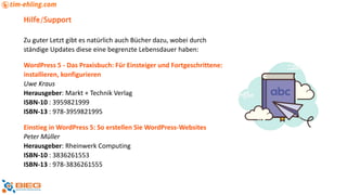 Hilfe/Support
Zu guter Letzt gibt es natürlich auch Bücher dazu, wobei durch
ständige Updates diese eine begrenzte Lebensdauer haben:
WordPress 5 - Das Praxisbuch: Für Einsteiger und Fortgeschrittene:
installieren, konfigurieren
Uwe Kraus
Herausgeber: Markt + Technik Verlag
ISBN-10 : 3959821999
ISBN-13 : 978-3959821995
Einstieg in WordPress 5: So erstellen Sie WordPress-Websites
Peter Müller
Herausgeber: Rheinwerk Computing
ISBN-10 : 3836261553
ISBN-13 : 978-3836261555
 