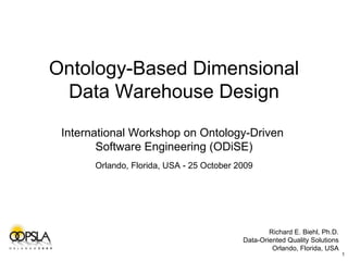 Ontology-Based Dimensional Data Warehouse Design International Workshop on Ontology-Driven  Software Engineering (ODiSE) Orlando, Florida, USA - 25 October 2009 Richard E. Biehl, Ph.D. Data-Oriented Quality Solutions Orlando, Florida, USA 