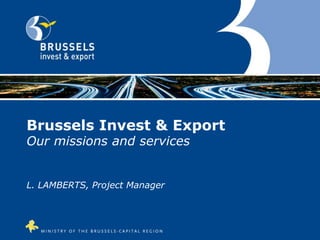 Brussels Invest & Export
Our missions and services


L. LAMBERTS, Project Manager
 