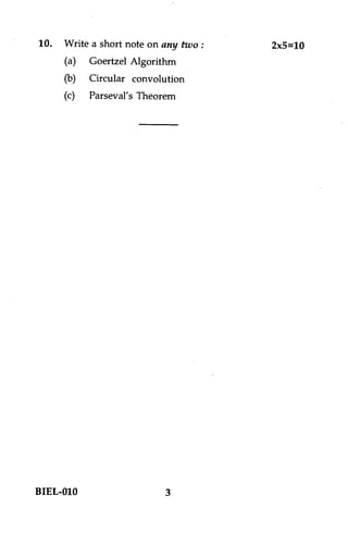 10. Write a short note on any two : 2x5=10
(a) Goertzel Algorithm
(b) Circular convolution
(c) Parseval's Theorem
BIEL-010 3
 