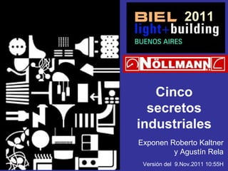 2011 Cinco secretos industriales Exponen Roberto Kaltner y Agustín Rela Versión del  9.Nov.2011 10:55H 