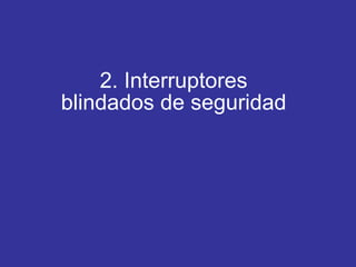 2. Interruptores blindados de seguridad 