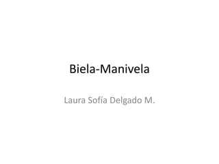 Biela-Manivela
Laura Sofía Delgado M.
 