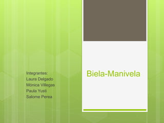 Biela-ManivelaIntegrantes:
Laura Delgado
Mónica Villegas
Paula Yusti
Salome Perea
 