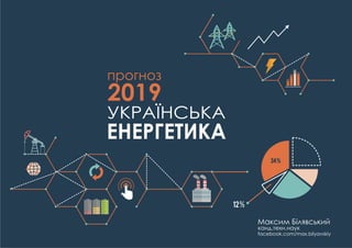 ЕНЕРГЕТИКА
УКРАЇНСЬКА
2019
прогноз
Максим Білявський
канд.техн.наук
facebook.com/max.bilyavskiy
 