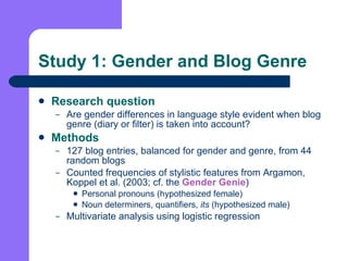 Study 1: Gender and Blog Genre <ul><li>Research question </li></ul><ul><ul><li>Are gender differences in language style ev...