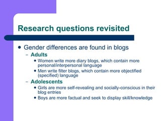 Research questions revisited <ul><li>Gender differences are found in blogs </li></ul><ul><ul><li>Adults </li></ul></ul><ul...