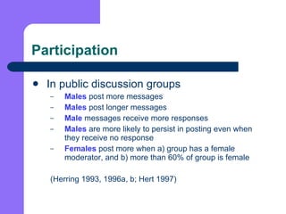 Participation <ul><li>In public discussion groups </li></ul><ul><ul><li>Males  post more messages </li></ul></ul><ul><ul><...