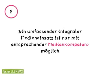 Ein umfassender integraler
Medieneinsatz ist nur mit
entsprechender Medienkompetenz
möglich
2
 