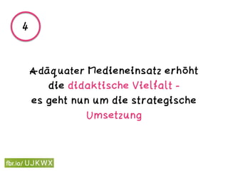Adäquater Medieneinsatz erhöht
die didaktische Vielfalt -
es geht nun um die strategische
Umsetzung
4
 