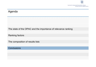 Agenda




 The state of the OPAC and the importance of relevance ranking

 Ranking factors

 The composition of results lists

 Conclusions




19 | Dirk Lewandowski
 