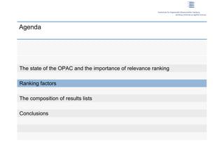 Agenda




 The state of the OPAC and the importance of relevance ranking

 Ranking factors

 The composition of results lists

 Conclusions




7 | Dirk Lewandowski
 