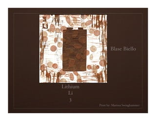 Blase Biello




Lithium
   Li
   3
          Print by: Marissa Swinghammer
 